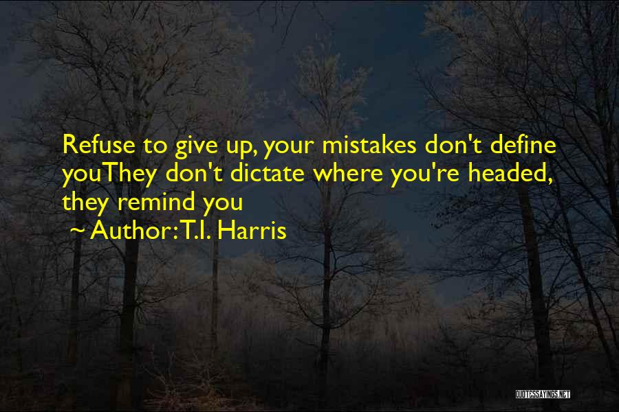 Refuse To Give Up Quotes By T.I. Harris