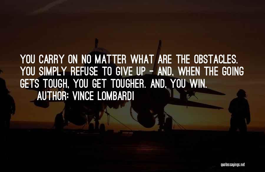 Refuse To Give Up Quotes By Vince Lombardi