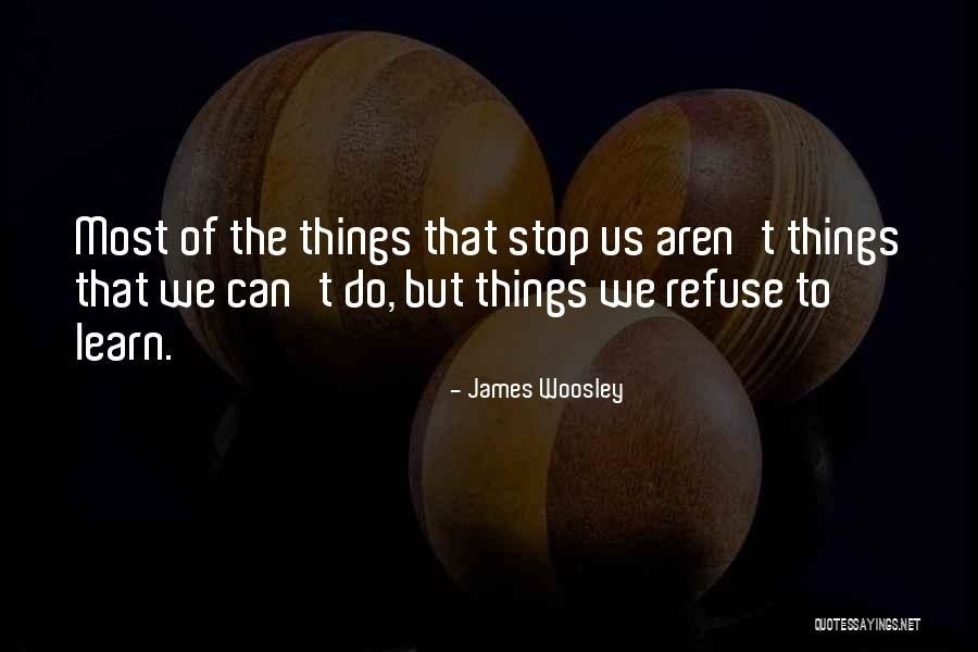 Refuse To Learn Quotes By James Woosley Refuse To Learn Quotes By James Woosley