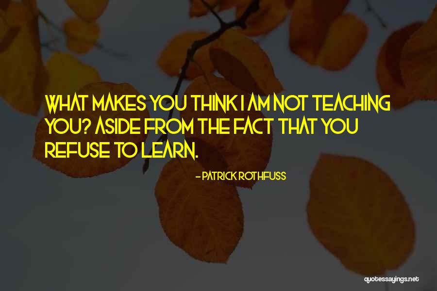 Refuse To Learn Quotes By Patrick Rothfuss Refuse To Learn Quotes By Patrick Rothfuss