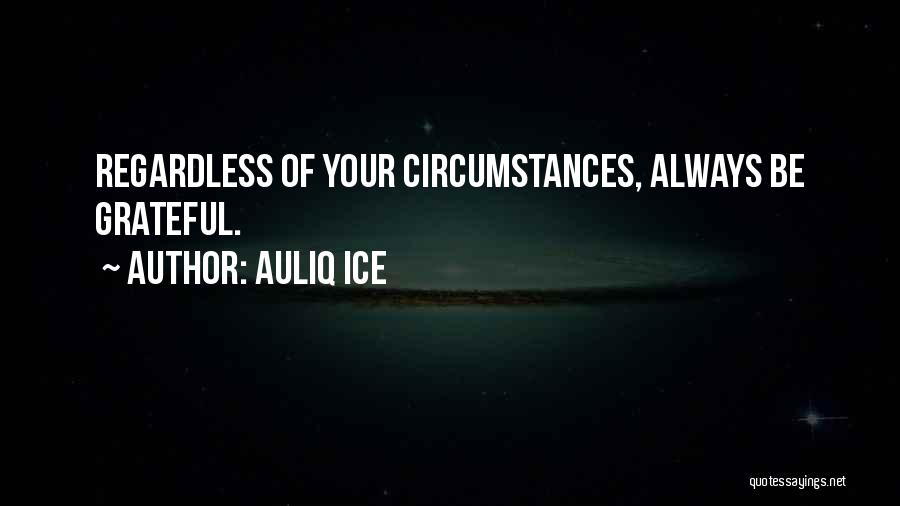 Regardless Of Circumstances Quotes By Auliq Ice