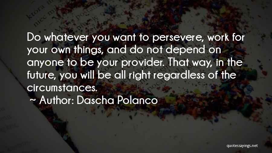 Regardless Of Circumstances Quotes By Dascha Polanco