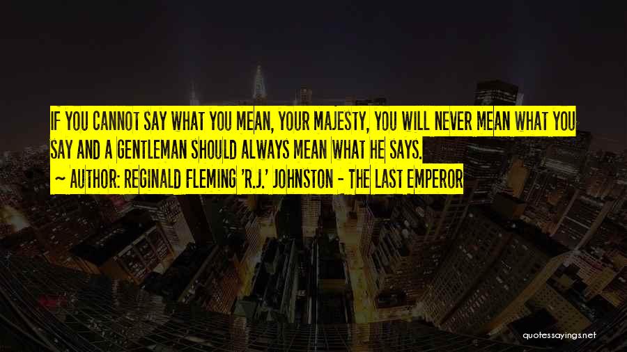 Reginald Fleming 'R.J.' Johnston - The Last Emperor Quotes 213877