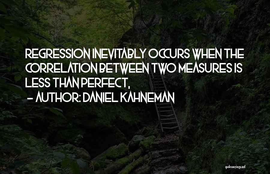 Regression Quotes By Daniel Kahneman