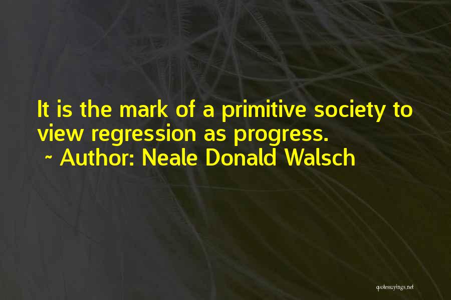 Regression Quotes By Neale Donald Walsch