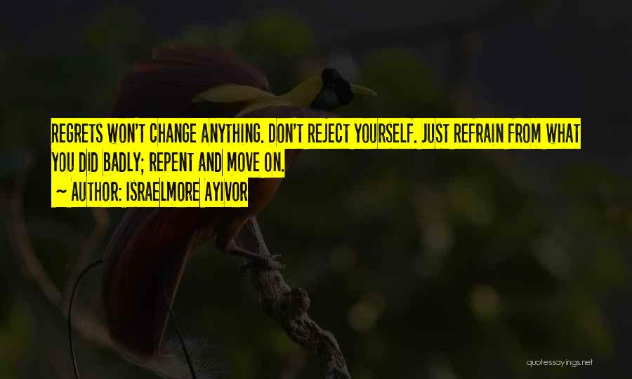 Regret And Change Quotes By Israelmore Ayivor