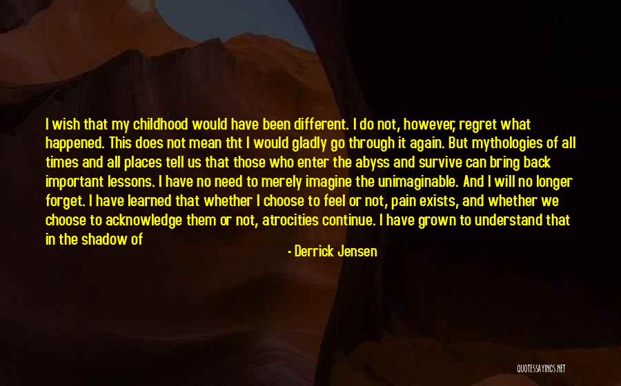 Regret And Forget Quotes By Derrick Jensen Regret And Forget Quotes By Derrick Jensen