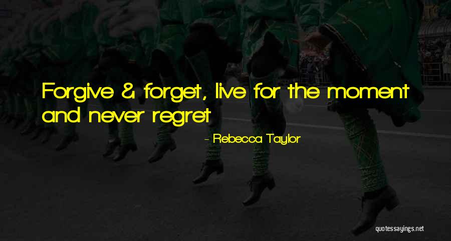 Regret And Forget Quotes By Rebecca Taylor Regret And Forget Quotes By Rebecca Taylor