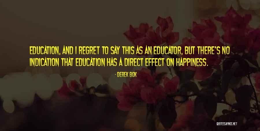 Regret And Happiness Quotes By Derek Bok Regret And Happiness Quotes By Derek Bok