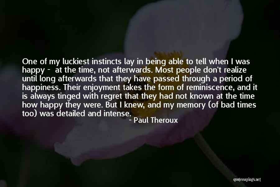 Regret And Happiness Quotes By Paul Theroux Regret And Happiness Quotes By Paul Theroux
