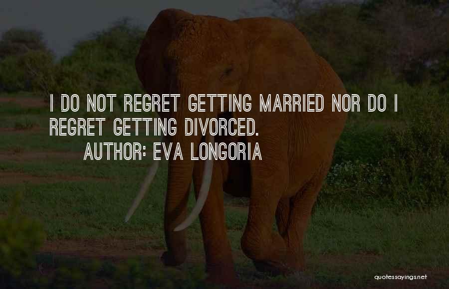 Regret Divorce Quotes By Eva Longoria