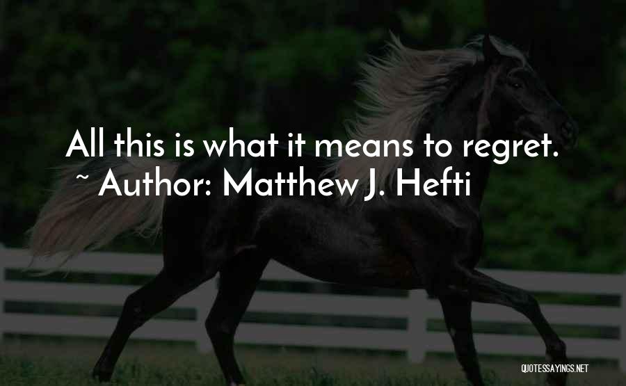 Regret Hurt Quotes By Matthew J. Hefti
