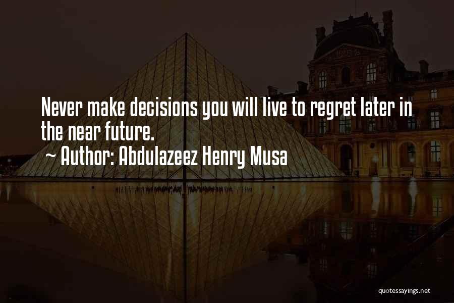 Regret Later Quotes By Abdulazeez Henry Musa