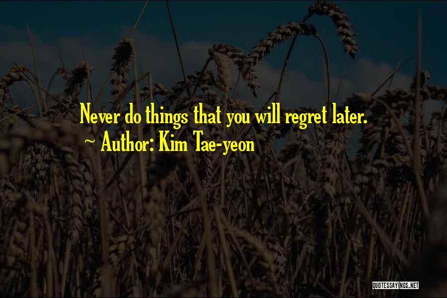 Regret Later Quotes By Kim Tae-yeon