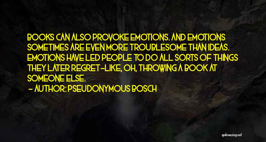 Regret Later Quotes By Pseudonymous Bosch
