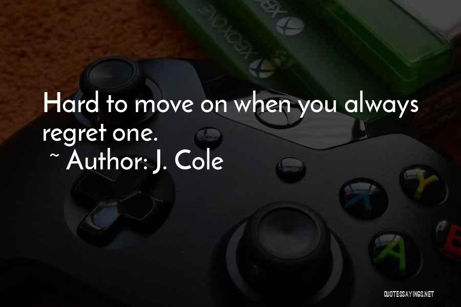Regret Moving On Quotes By J. Cole