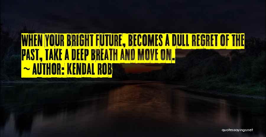 Regret Moving On Quotes By Kendal Rob