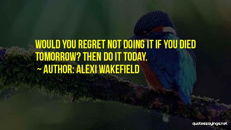 Regret Not Doing Quotes By Alexi Wakefield