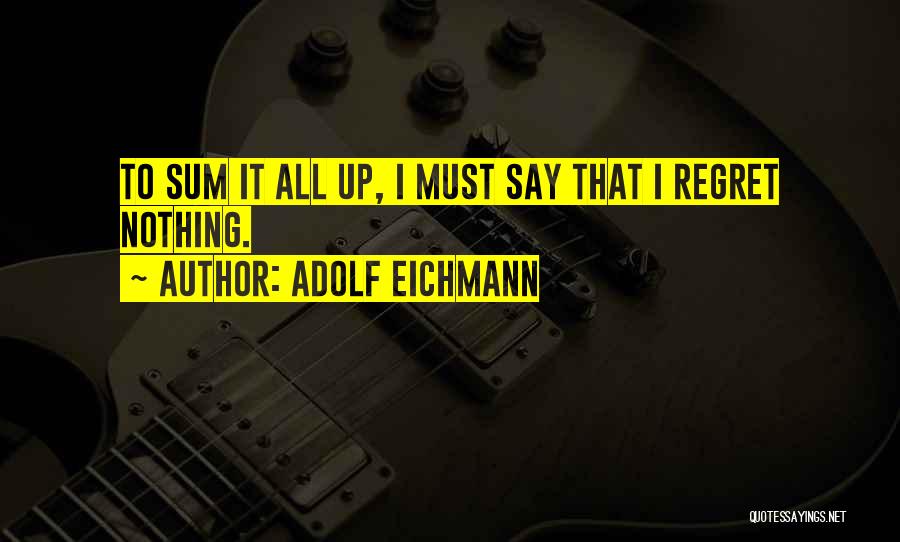 Regret Nothing Quotes By Adolf Eichmann