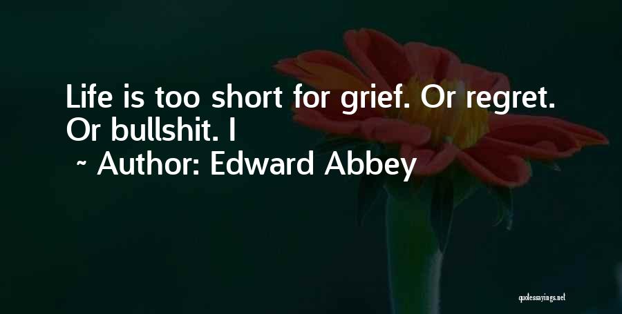 Regret Nothing Short Quotes By Edward Abbey