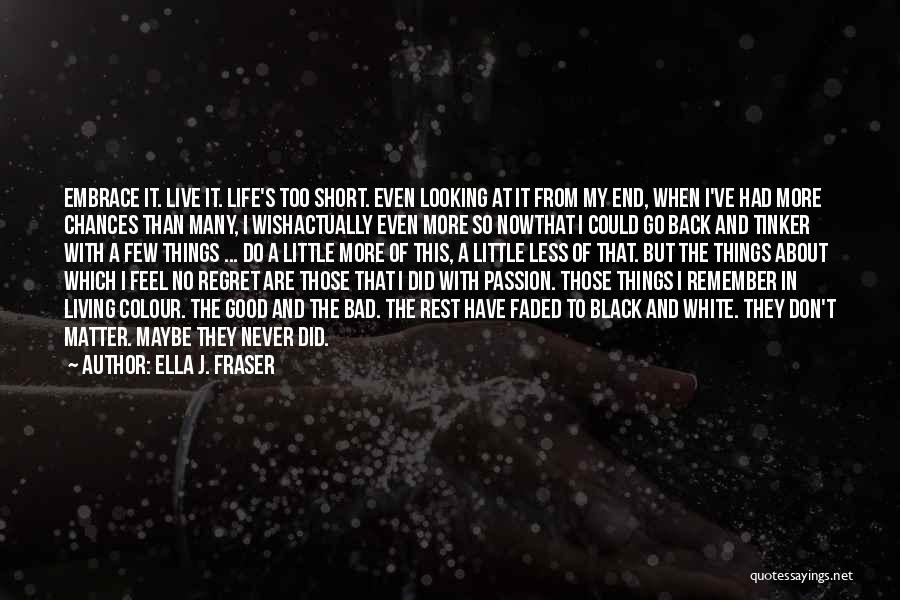 Regret Nothing Short Quotes By Ella J. Fraser