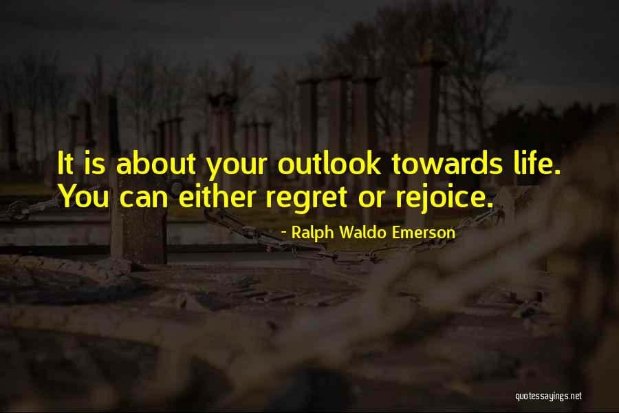 Regret Or Rejoice Quotes By Ralph Waldo Emerson Regret Or Rejoice Quotes By Ralph Waldo Emerson
