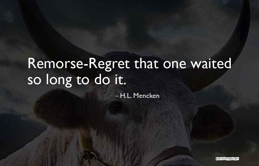 Regret Remorse Quotes By H.L. Mencken Regret Remorse Quotes By H.L. Mencken