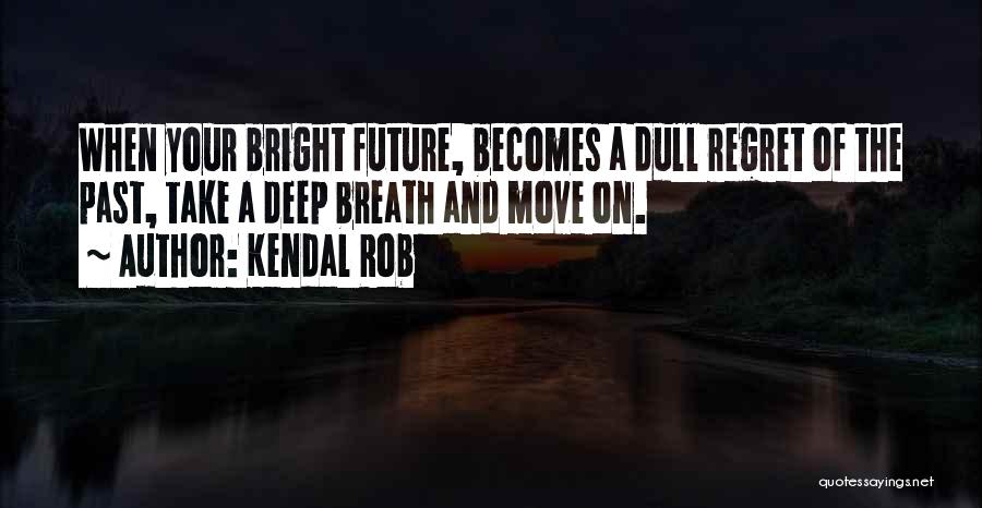 Regret The Past Quotes By Kendal Rob