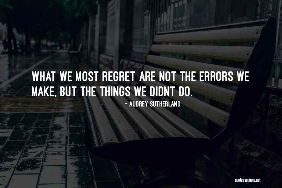 Regret The Things Quotes By Audrey Sutherland Regret The Things Quotes By Audrey Sutherland