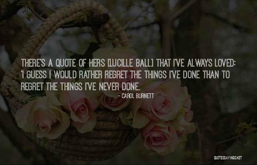 Regret The Things Quotes By Carol Burnett Regret The Things Quotes By Carol Burnett