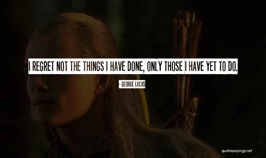 Regret The Things Quotes By George Lucas Regret The Things Quotes By George Lucas