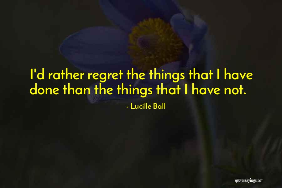 Regret The Things Quotes By Lucille Ball Regret The Things Quotes By Lucille Ball