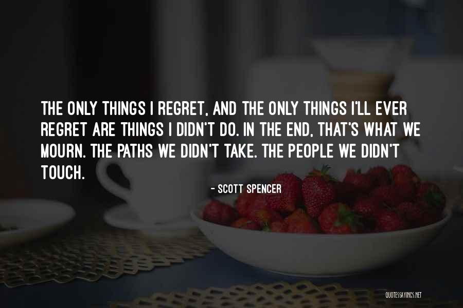 Regret The Things Quotes By Scott Spencer Regret The Things Quotes By Scott Spencer