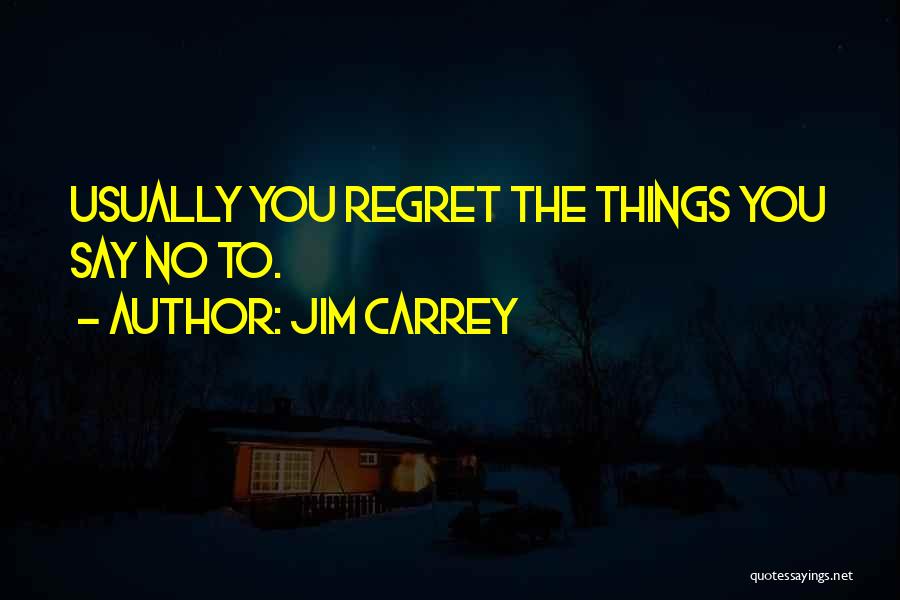 Regret Things You Say Quotes By Jim Carrey