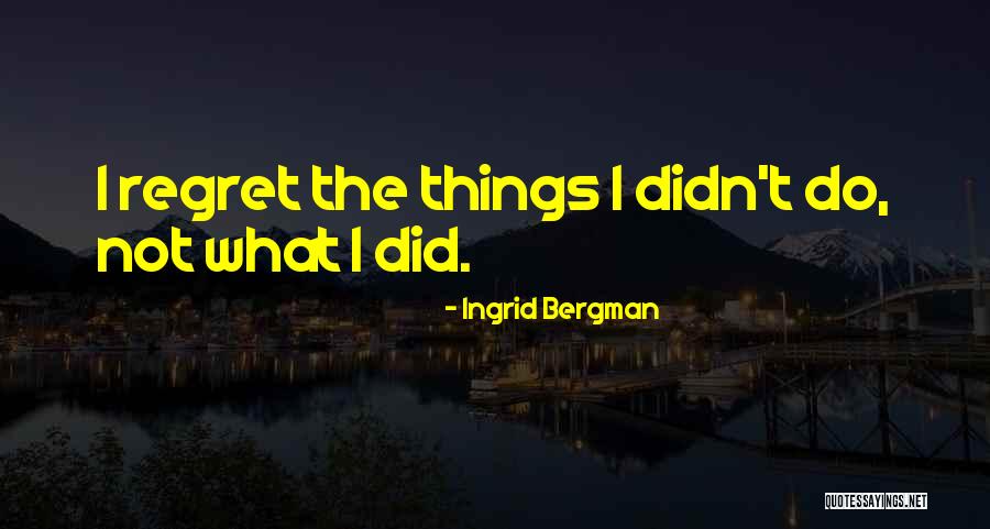 Regret What I Did Quotes By Ingrid Bergman Regret What I Did Quotes By Ingrid Bergman