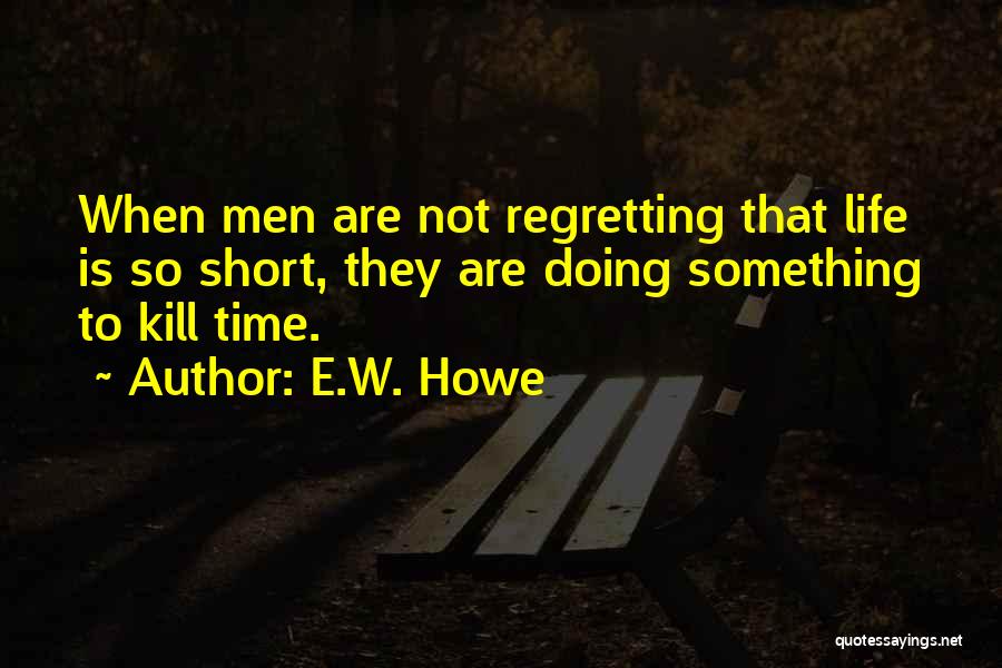 Regretting Not Doing Something Quotes By E.W. Howe