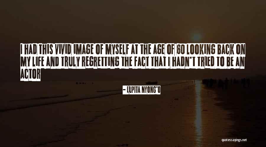 Regretting Not Doing Something Quotes By Lupita Nyong'o