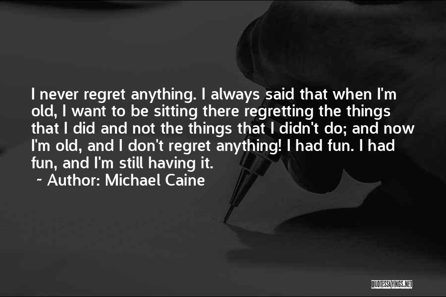 Regretting Not Doing Something Quotes By Michael Caine