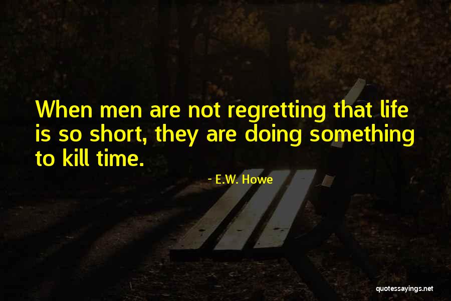 Regretting Things In Life Quotes By E.W. Howe