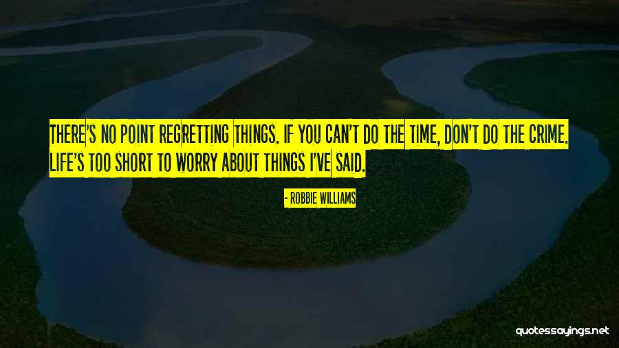 Regretting Things In Life Quotes By Robbie Williams