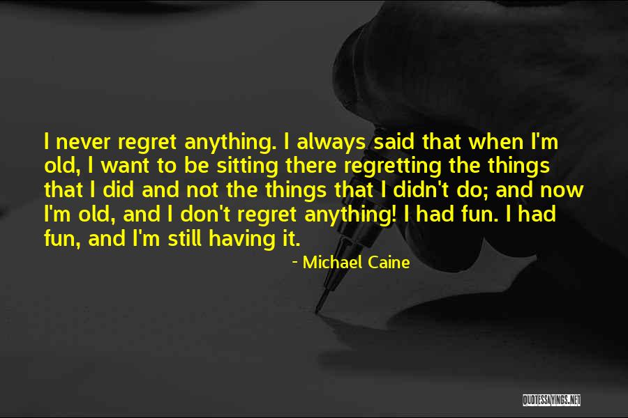 Regretting Things You Said Quotes By Michael Caine Regretting Things You Said Quotes By Michael Caine