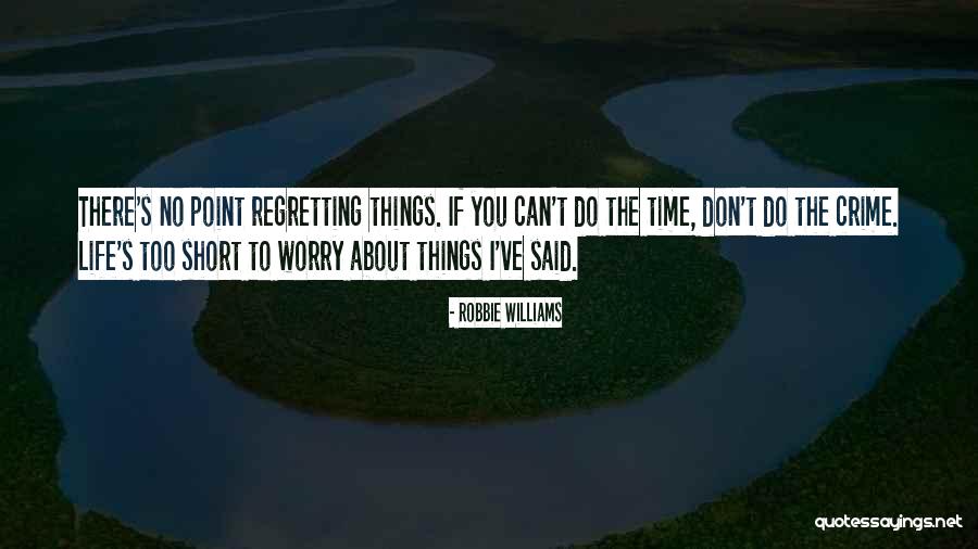 Regretting Things You Said Quotes By Robbie Williams Regretting Things You Said Quotes By Robbie Williams