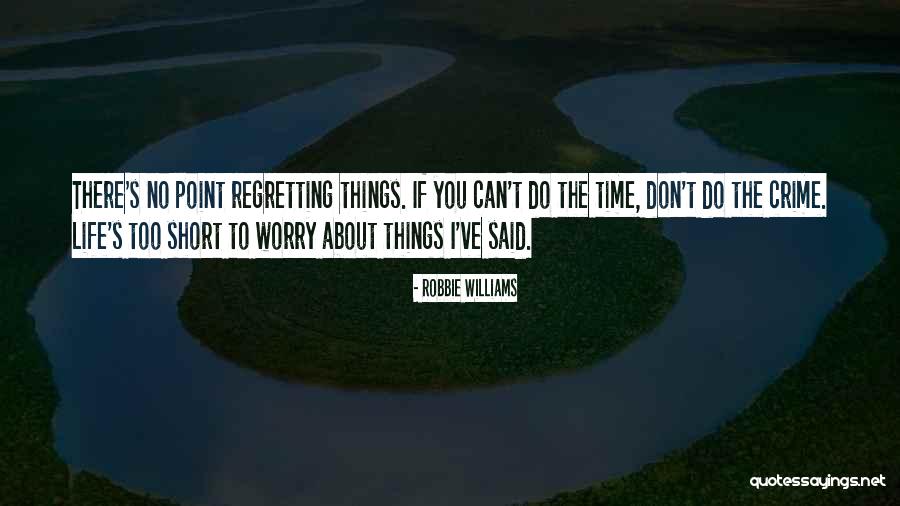 Regretting Things You Said Quotes By Robbie Williams