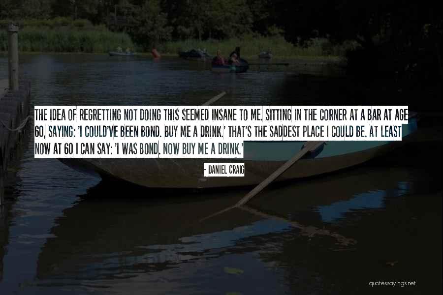 Regretting What You Say Quotes By Daniel Craig Regretting What You Say Quotes By Daniel Craig