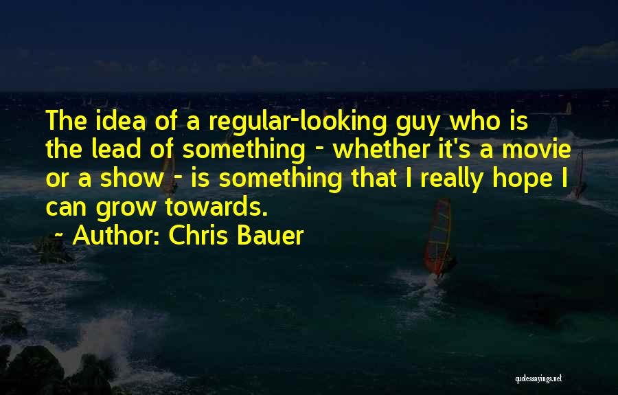 Regular Guy Quotes By Chris Bauer