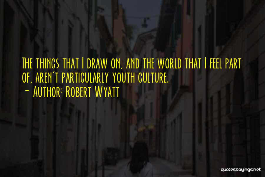 Rehau Quotes By Robert Wyatt