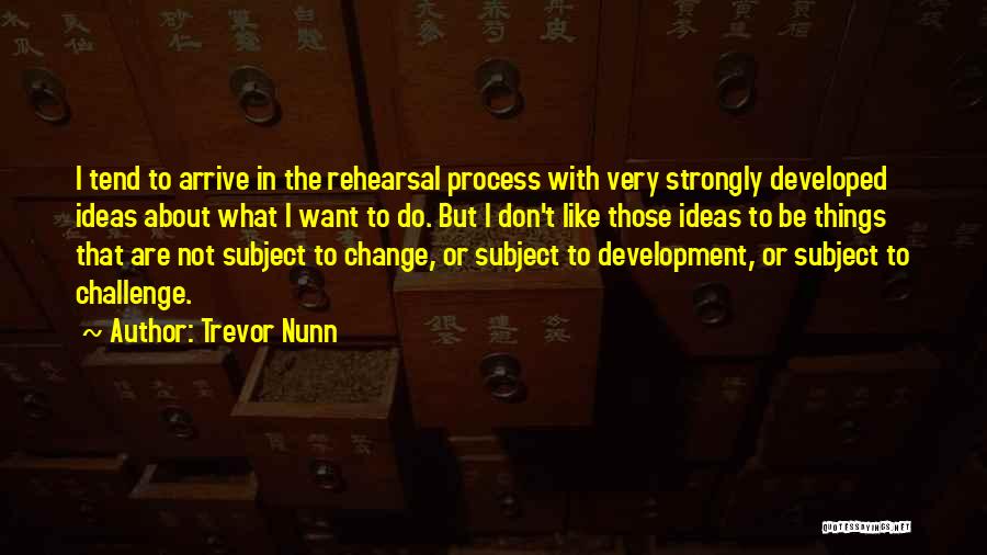 Rehearsal Process Quotes By Trevor Nunn
