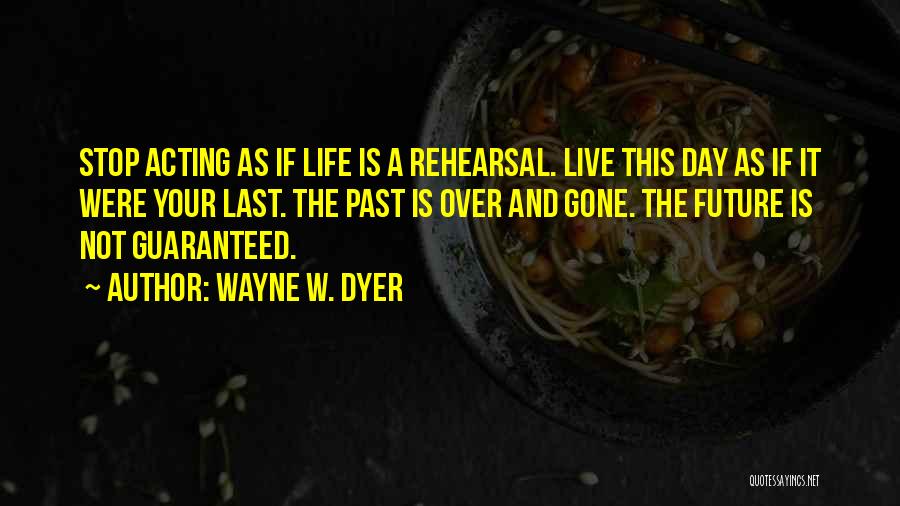 Rehearsal Quotes By Wayne W. Dyer