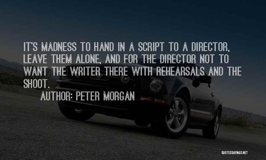 Rehearsals Quotes By Peter Morgan