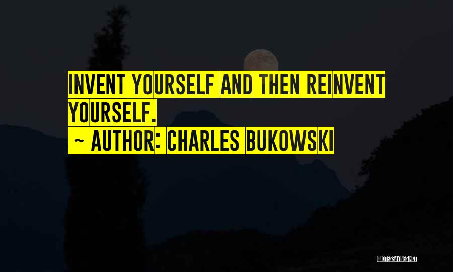 Reinvent Quotes By Charles Bukowski